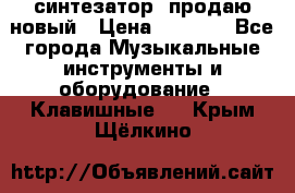  синтезатор  продаю новый › Цена ­ 5 000 - Все города Музыкальные инструменты и оборудование » Клавишные   . Крым,Щёлкино